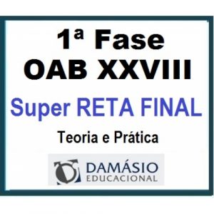 1ª Fase OAB XXVIII (28) – SUPER RETA FINAL – Teoria e Prática DAMÁSIO 2019.1