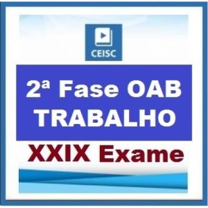2ª Fase OAB XXIX Exame – DIREITO DO TRABALHO – Repescagem XXVIII + Aulas Inéditas Ceisc 2019.1