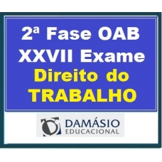 2ª Fase OAB XXVII – DIREITO DO TRABALHO – inclui REPESCAGEM – Damásio 2019.1