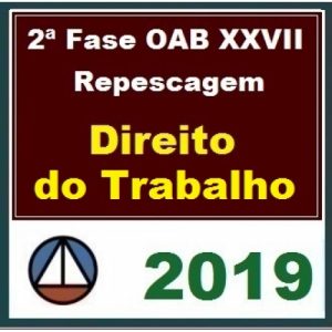 2ª Fase OAB XXVII – REPESCAGEM – DIREITO DO TRABALHO – CERS 2019.1