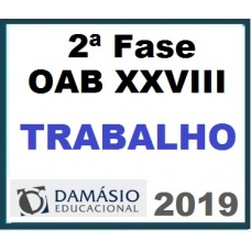 2ª Fase OAB XXVIII – INCLUI REPESCAGEM – DIREITO DO TRABALHO – DAMÁSIO 2019.1