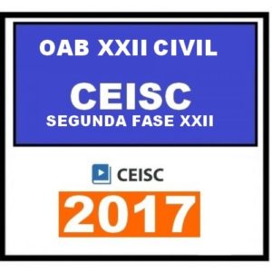 Curso – 2ª Fase de Civil Exame XXII CEISC do Exame de Ordem OAB – CEISC 2017