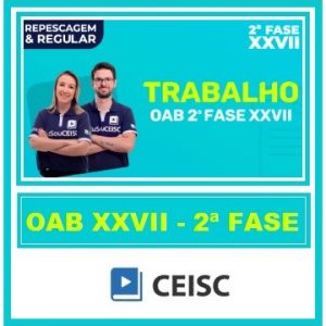 OAB 2 FASE XXVII (TRABALHO) CEISC 2018.2